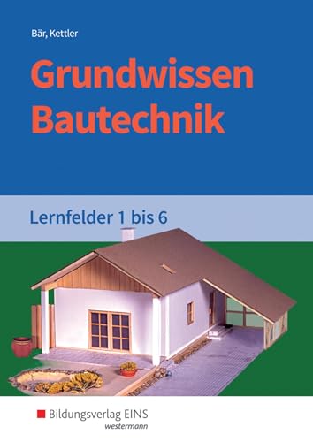 Grundwissen Bautechnik: Lernfelder 1-6 Schülerband (Grundwissen / Fachwissen Bautechnik) von Bildungsverlag Eins GmbH